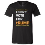 I Didn't Vote for tRUMP T-Shirt - I'm Not An Idiot V-Neck Shirt, Black, V-Neck T-Shirt I Didn't Vote for tRUMP T-Shirt - I'm Not An Idiot V-Neck Shirt, Black, V-Neck T-Shirt