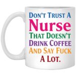 Funny Nurse Coffee Mug, Don’t Trust a Nurse That Doesn’t Drink Coffee, Sarcastic Nurse Gift, Adult Humor Mug, White, 11 oz. White Mug