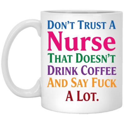 Funny Nurse Coffee Mug, Don’t Trust a Nurse That Doesn’t Drink Coffee, Sarcastic Nurse Gift, Adult Humor Mug, White, 11 oz. White Mug