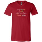 Funny Unisex Shirt Y’all Were Feral But I Low Key Love You Tee, Cute Friendship Graphic Tee, Aesthetic Gift for Friends, Canvas Red, V-Neck T-Shirt