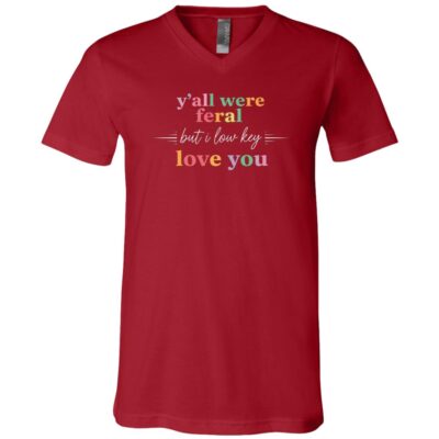 Funny Unisex Shirt Y’all Were Feral But I Low Key Love You Tee, Cute Friendship Graphic Tee, Aesthetic Gift for Friends, Canvas Red, V-Neck T-Shirt