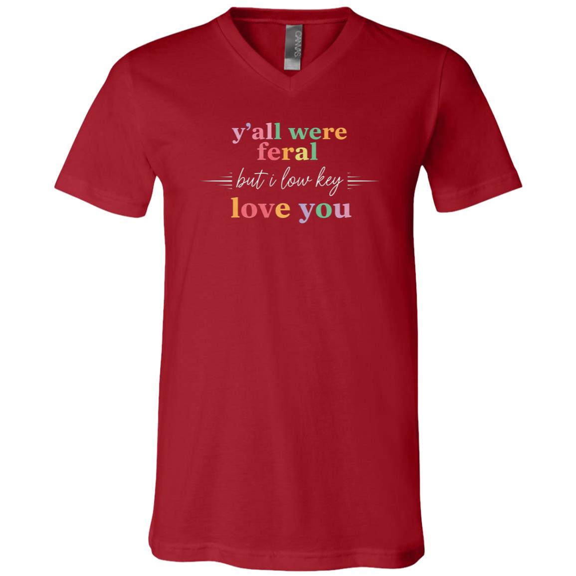 Funny Unisex Shirt Y’all Were Feral But I Low Key Love You Tee, Cute Friendship Graphic Tee, Aesthetic Gift for Friends, Canvas Red, V-Neck T-Shirt